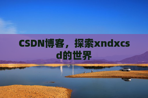 CSDN博客，探索xndxcsd的世界
